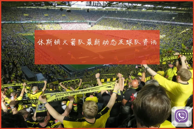 休斯顿火箭队最新动态及球队资讯